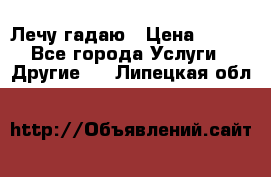 Лечу гадаю › Цена ­ 500 - Все города Услуги » Другие   . Липецкая обл.